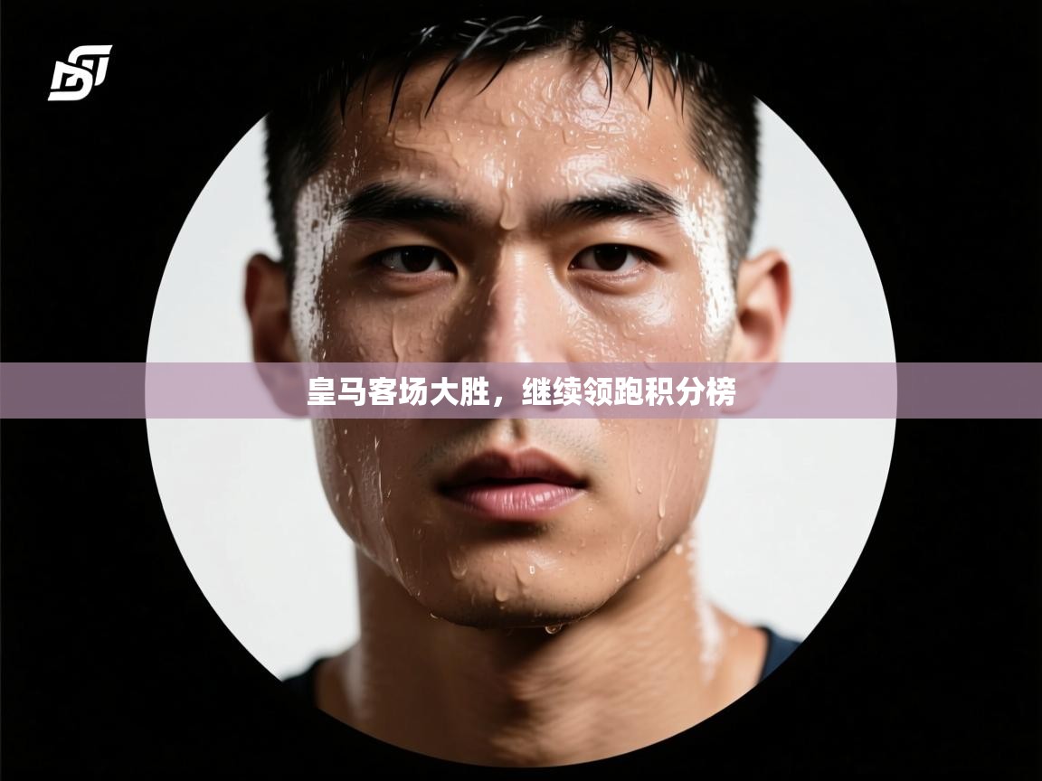 皇马客场大胜,继续领跑积分榜 第2张