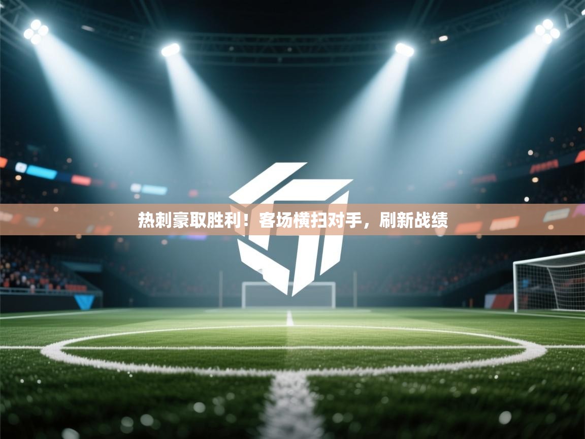 热刺豪取胜利!客场横扫对手,刷新战绩 第1张