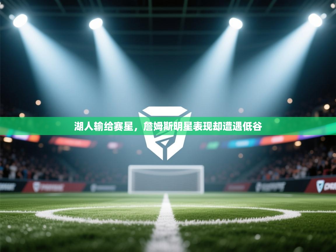 湖人输给赛星,詹姆斯明星表现却遭遇低谷