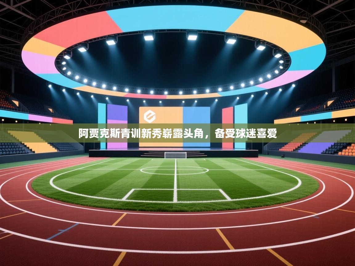 阿贾克斯青训新秀崭露头角,备受球迷喜爱