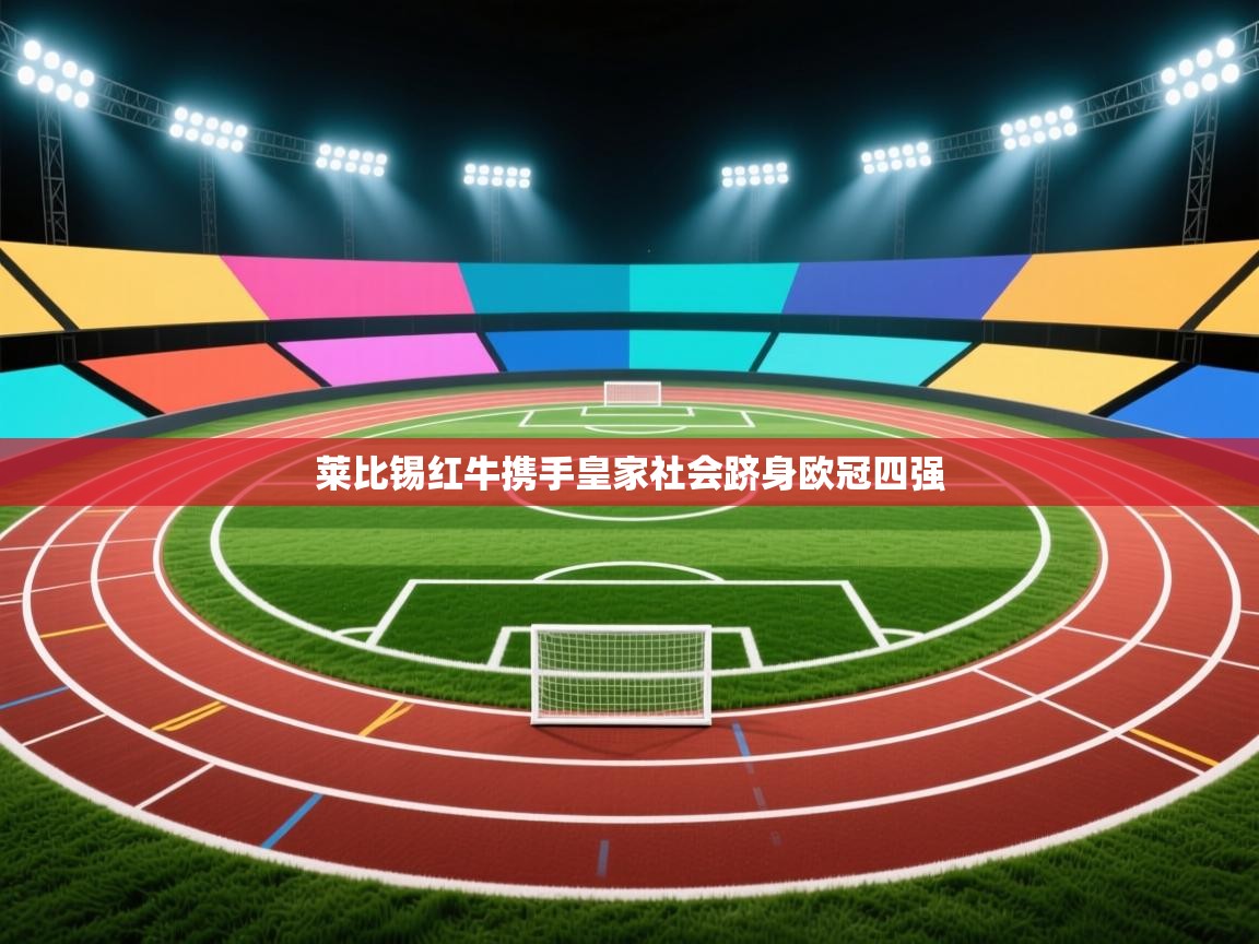 莱比锡红牛携手皇家社会跻身欧冠四强