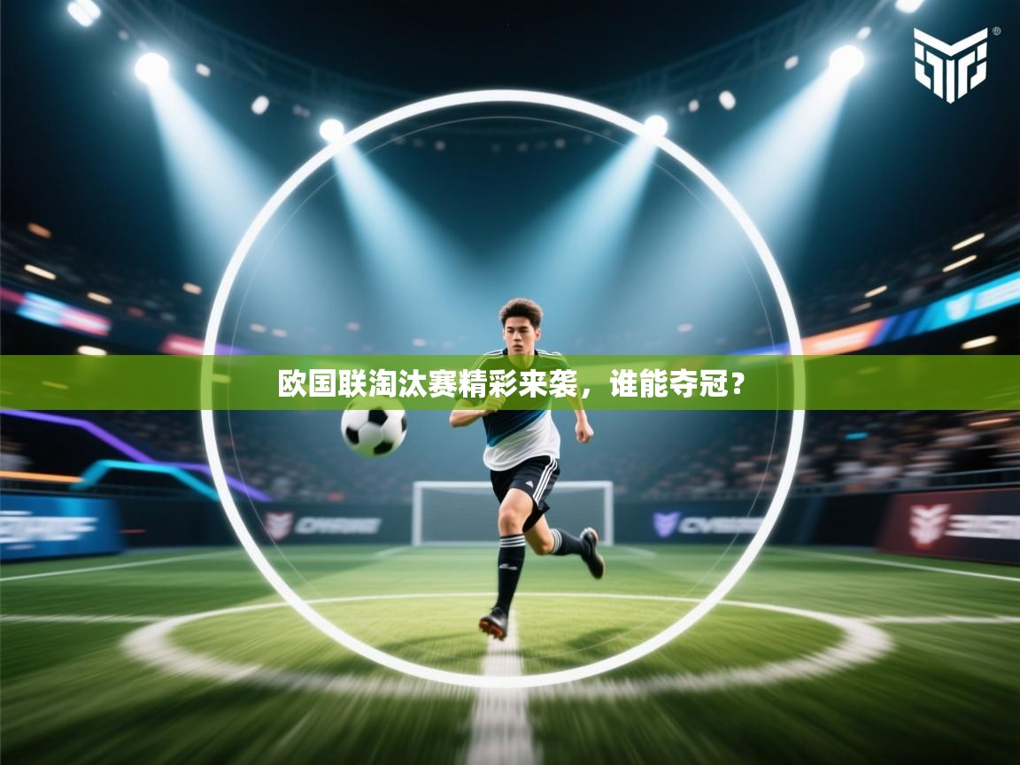 欧国联淘汰赛精彩来袭，谁能夺冠？  第1张