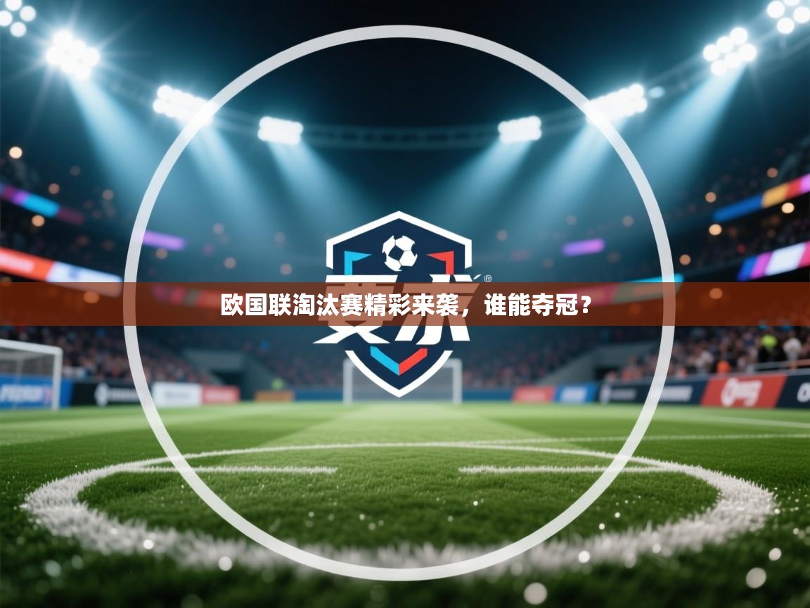 欧国联淘汰赛精彩来袭，谁能夺冠？  第2张