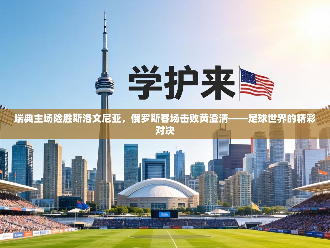 瑞典主场险胜斯洛文尼亚,俄罗斯客场击败黄澄清——足球世界的精彩对决 第1张